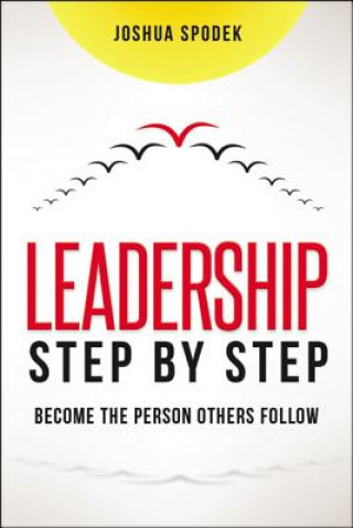 Leadership Step by Step: Be the Person Others Follow