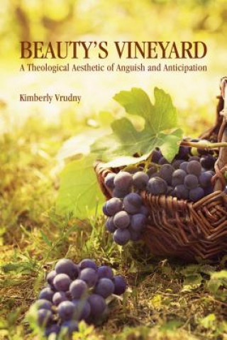 Beauty's Vineyard: A Theological Aesthetic of Anguish and Anticipation