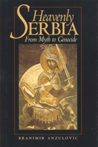 Heavenly Serbia: From Myth to Genocide (Branimir Anzulovic,Pheng Cheah,David Fraser)(Pevná)