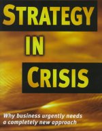 Strategy in Crisis: Why Business Needs a Completely New Approach