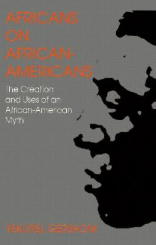 Africans on African Americans: The Creation and Uses of an African American Myth