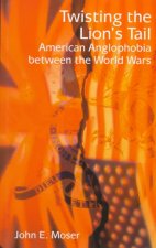 Twisting the Lion's Tail: The Persistence of Anglophobia in American Politics, 1921-1948