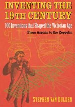 Inventing the 19th Century: 100 Inventions That Shaped the Victorian Age, from Aspirin to the Zeppelin