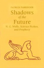 Shadows of the Future: H.G. Wells, Science Fiction, and Prophecy