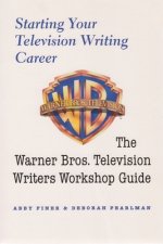 Starting Your Television Writing Career: The Warner Bros. Television Writiers Workshop Guide