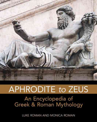 Aphrodite to Zeus: An Encyclopedia of Greek & Roman Mythology