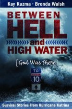 Between Hell and High Water: Survival Stories from Hurricane Katrina--God Was There
