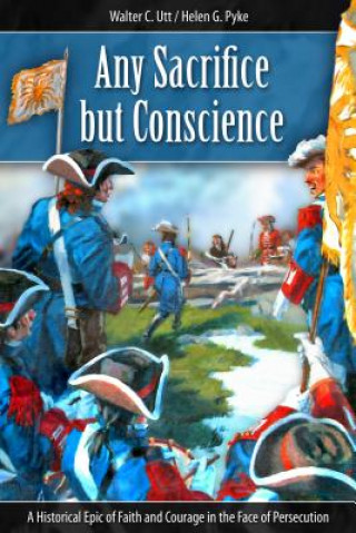 Any Sacrifice But Conscience: A Historical Epic of Faith and Courage in the Face of Persecution
