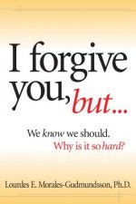 I Forgive You, But...: We Know We Should, Why Is It So Hard?