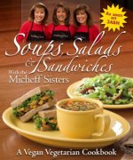 Soups, Salads & Sandwiches with the Micheff Sisters: A Vegan Vegetarian Cookbook