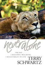 Never Alone: The Day I Realized I Was Dying, I Really Began to Live
