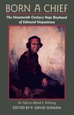 Born a Chief: The Nineteenth Century Hopi Boyhood of Edmund Nequatewa, as Told to Alfred F. Whiting