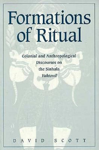 Formations of Ritual: Colonial and Anthropological Discourses on the Sinhala Yaktovil (Minnesota Archive Editions)