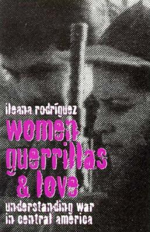 Women, Guerillas, and Love: Understanding War Incentral America (Minnesota Archive Editions)