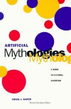 Artificial Mythologies: A Guide to Cultural Invention (Minnesota Archive Editions)