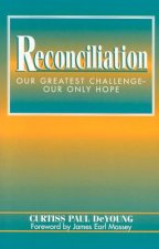Reconciliation: Our Greatest Challenge--Our Only Hope