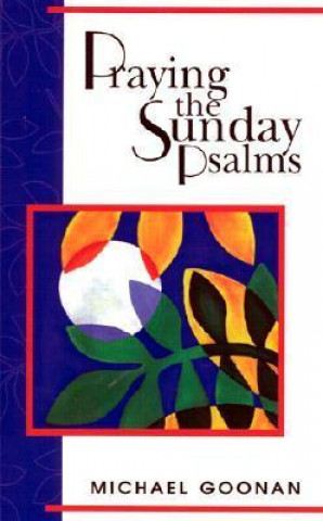 Praying the Sunday Psalms: Reflections on the Responsorial Psalm Years A-B-C