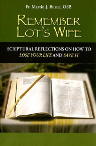Remember Lot's Wife: Scriptural Reflections on How to Lose Your Life and Save It