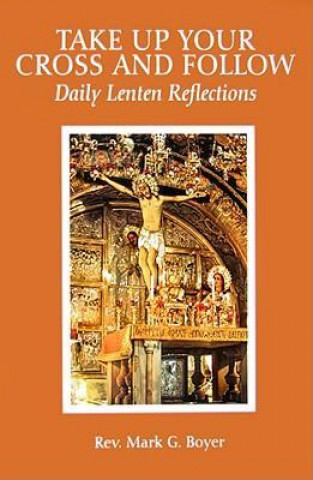 Take Up Your Cross and Follow: Daily Lenten Reflections