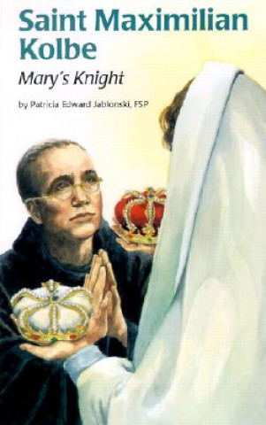 Saint Maximilian Kolbe: Mary's Knight