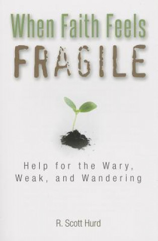 When Faith Feels Fragile: Help for the Wary, Weak, and Wandering