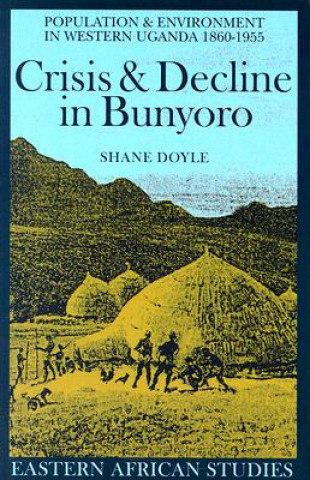 Crisis & Decline in Bunyoro: Population & Environment in Western Uganda 1860-1955