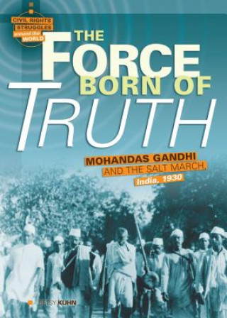 The Force Born of Truth: Mohandas Gandhi and the Salt March, India, 1930
