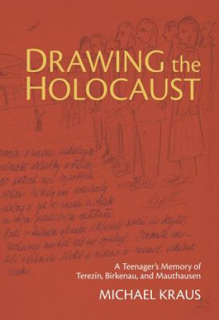 Drawing the Holocaust: A Teenager's Memory of Terezin, Birkenau, and Mauthausen