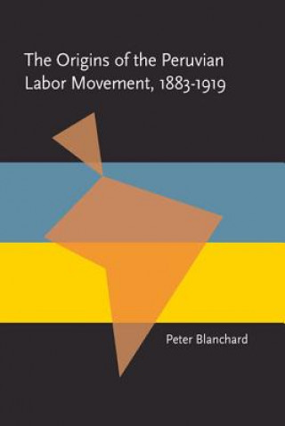 Origins of the Peruvian Labor Movement, 1883-1919