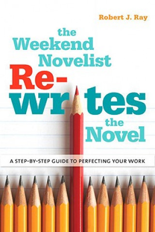 The Weekend Novelist Rewrites the Novel: A Step-By-Step Guide to Perfecting Your Work