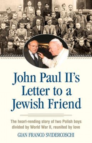 John Paul II's Letter to a Jewish Friend: The Heart-Rending Story of Two Polish Boys Divided by World War II, Reunited by Love