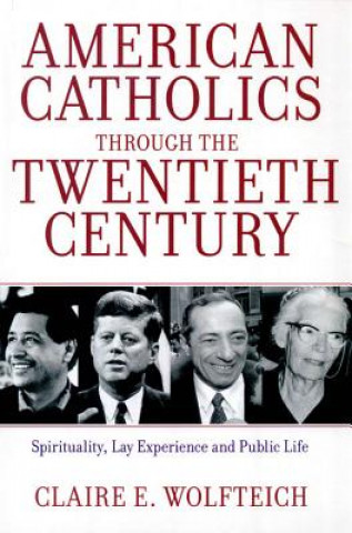 American Catholics Through the Twentieth Century: Spirituality, Lay Experience and Public Life