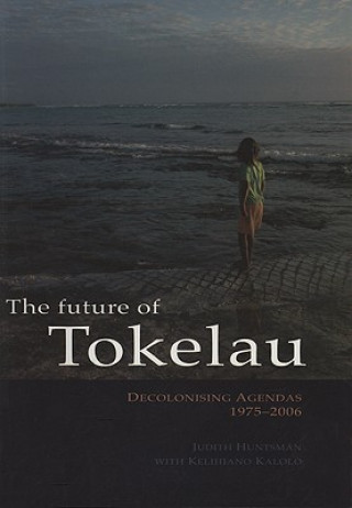 The Future of Tokelau: Decolonising Agendas, 1975-2006
