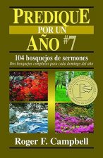 Predique Por un Ano #7: 104 Bosquejos de Sermones: DOS Bosquejos Completos Para Cada Domingo del Ano = Preach for a Year #7