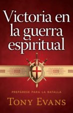 Victoria en la Guerra Espiritual: Preparese Para la Batalla