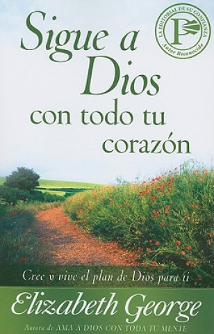 Sigue A Dios Con Todu Tu Corazon: Cree y Vive el Plan de Dios Para Ti