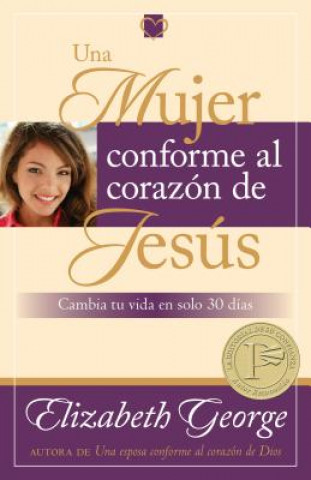 Una Mujer Conforme al Corazon de Jesus: Cambia Tu Vida en Solo 30 Dias = A Woman Who Reflects the Heart of Jesus