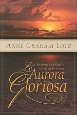La Aurora Gloriosa: Encuentra Significado A Tu Vida Segun Genesis = The Glorious Dawn of God's Story