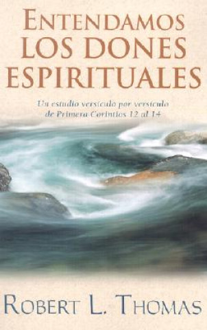 Entendamos los Dones Espirituales: Un Estudio Versiculo Por Versiculo de Primera Corintios 12 al 14 = Understanding Spiritual Gifts