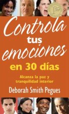 Controla Tus Emociones en 30 Dias: Alcanza la Paz y Tranquilidad Interior = Control Your Emotions in 30 Days