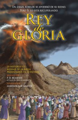 Rey de Gloria: Un Angel Rebelde Se Apodero de Su Reino. Pero El Lo Esta Recuperando: Tomado de Las Sagradas Escrituras