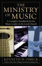 The Ministry of Music: A Complete Handbook for the Music Leader in the Local Church