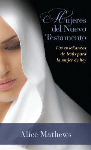 Mujeres del Nuevo Testamento: Las Ensenanzas de Jesus Para La Mujer de Hoy