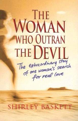 The Woman Who Outran the Devil: The Extraordinary Story of One Woman's Search for Real Love