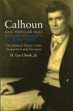 Calhoun and Popular Rule: The Political Theory of the Disquisition and Discourse