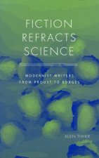 Fiction Refracts Science: Modernist Writers from Proust to Borges