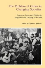 The Problem of Order in Changing Societies: Essays on Crime and Policing in Argentina and Uruguay