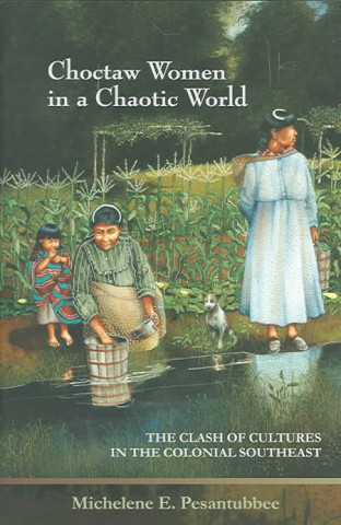 Choctaw Women in a Chaotic World: The Clash of Cultures in the Colonial Southeast