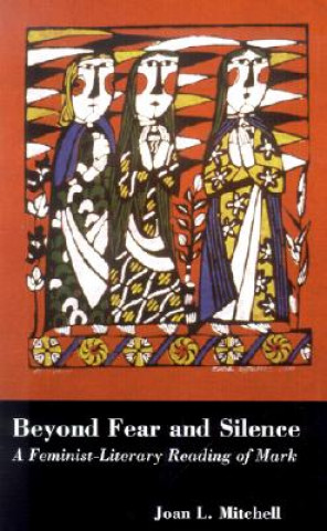 Beyond Fear and Silence: A Feminist-Literary Approach to the Gospel of Mark