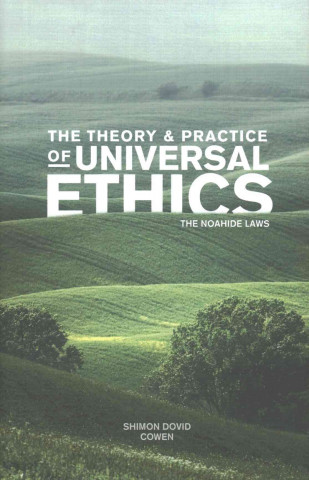 The Theory & Practice of Universal Ethics the Noahide Laws